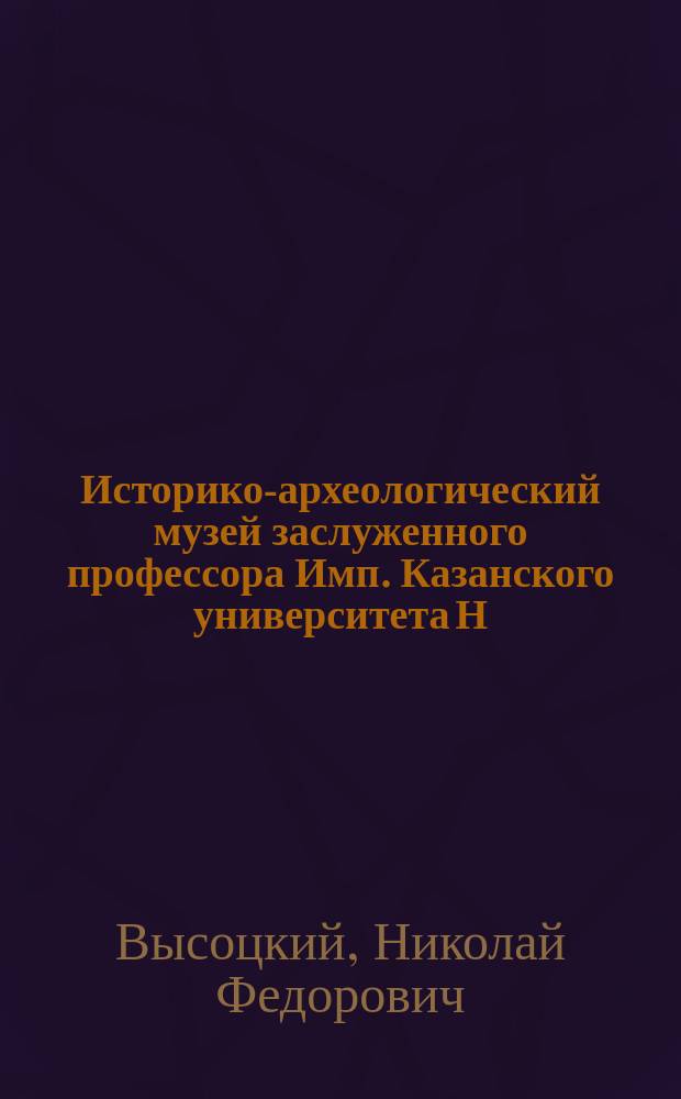 Историко-археологический музей заслуженного профессора Имп. Казанского университета Н.Ф. Высоцкого : [Описание коллекций]. 1. 2 : Каменный век в Казанской губернии