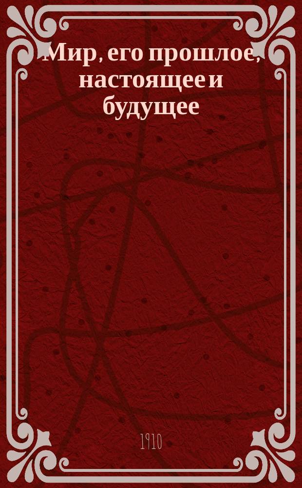 Мир, его прошлое, настоящее и будущее : (Werden und Vergehen) История развития вселенной и ее обитателей в общепонят. излож. Т. 2