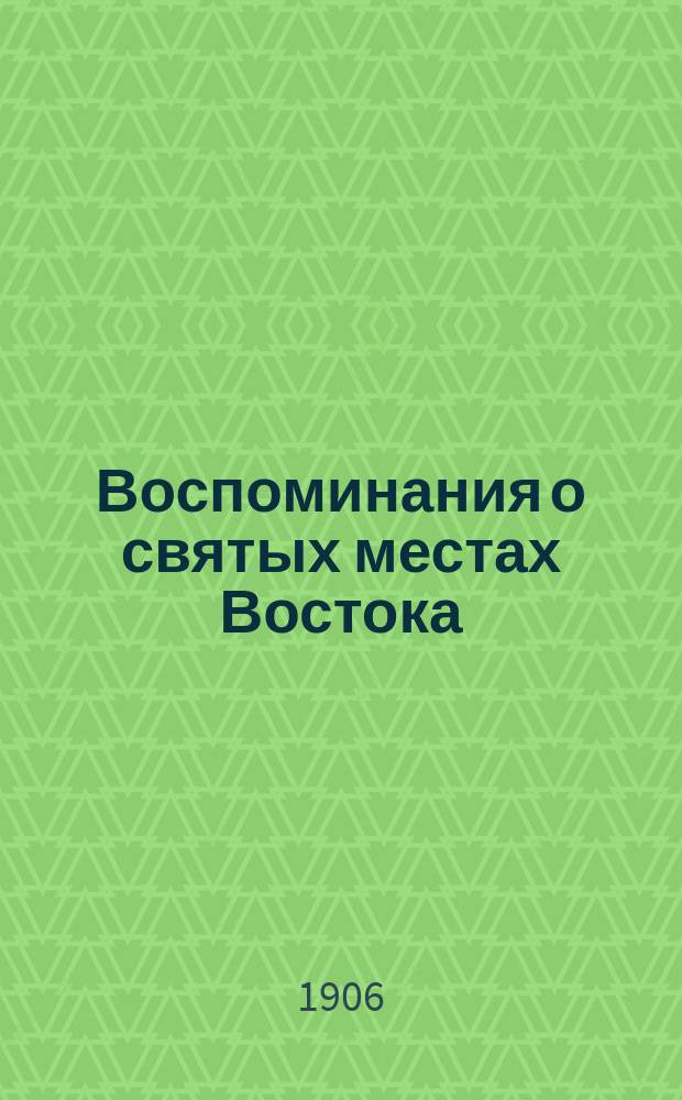 Воспоминания о святых местах Востока : Константинополь. Афон. Палестина. Египет. Рим