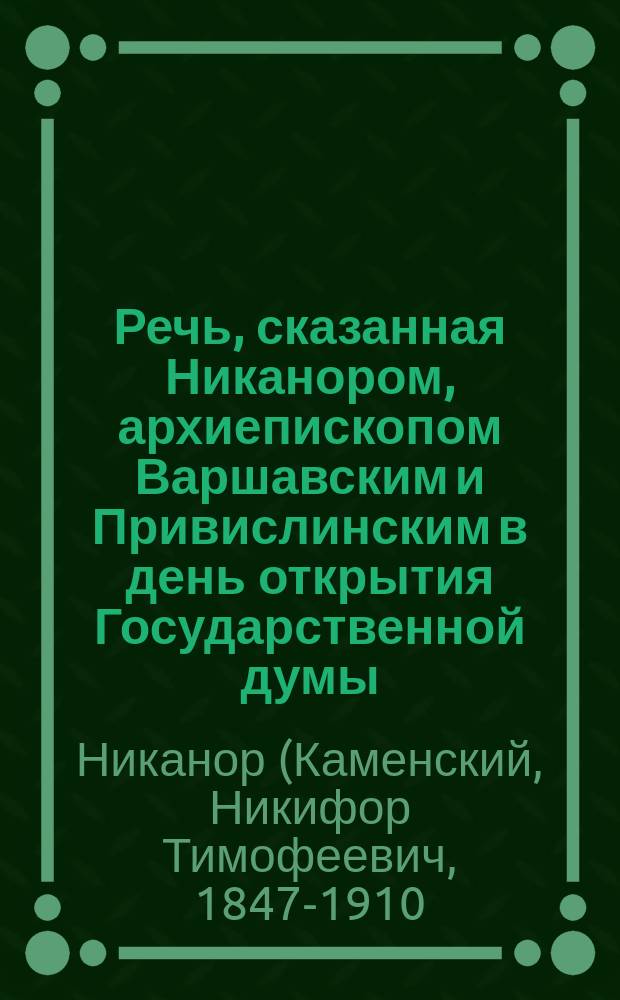 Речь, сказанная Никанором, архиепископом Варшавским и Привислинским в день открытия Государственной думы, 27 апреля 1906 г.