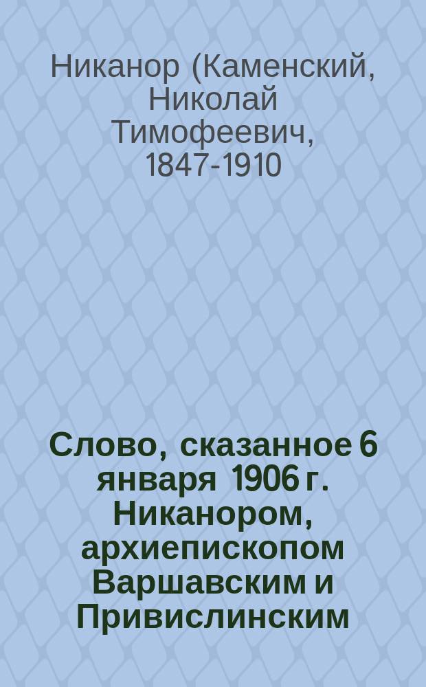 Слово, сказанное 6 января 1906 г. Никанором, архиепископом Варшавским и Привислинским