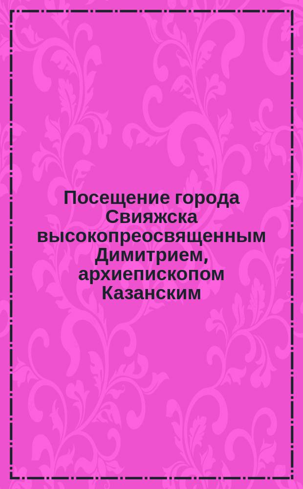 Посещение города Свияжска высокопреосвященным Димитрием, архиепископом Казанским