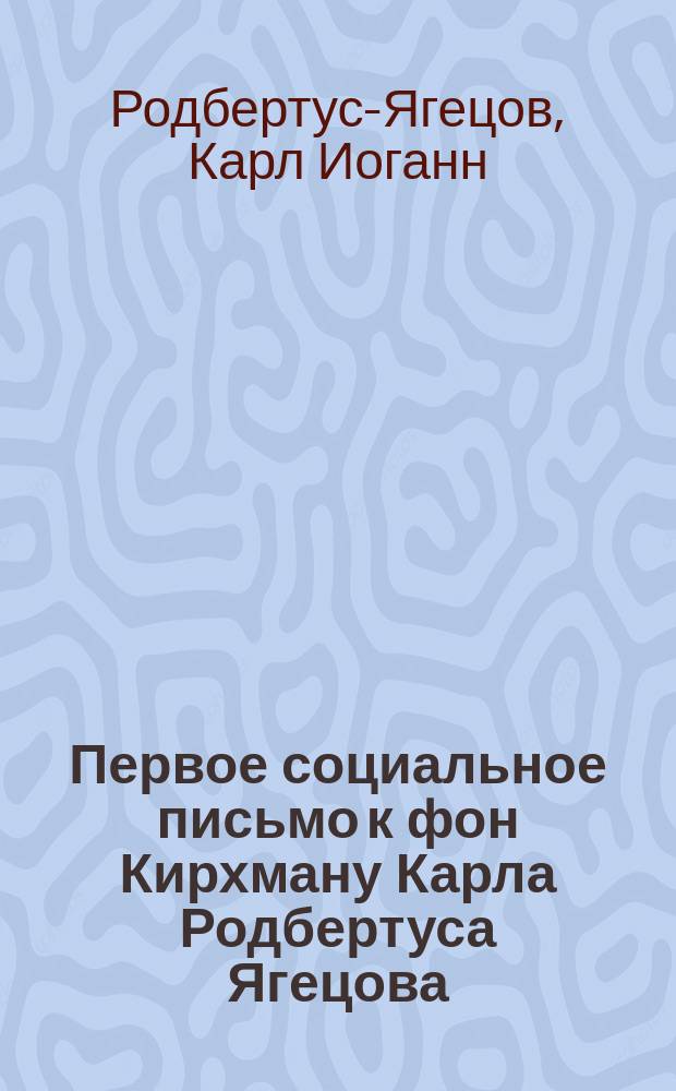 Первое социальное письмо к фон Кирхману Карла Родбертуса Ягецова