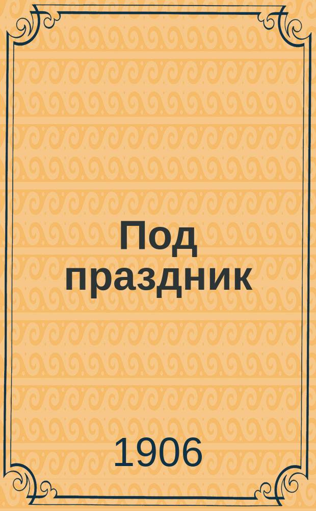 Под праздник : Рассказ Н.! Серафимовича