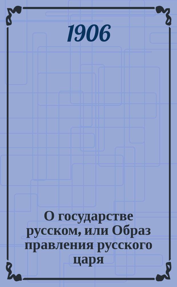 О государстве русском, или Образ правления русского царя (обыкновенно называемого царем Московским) : С описанием нравов и обычаев жителей этой страны : В Лондоне печ. г. д-м для Томаса Чарда, 1591 г