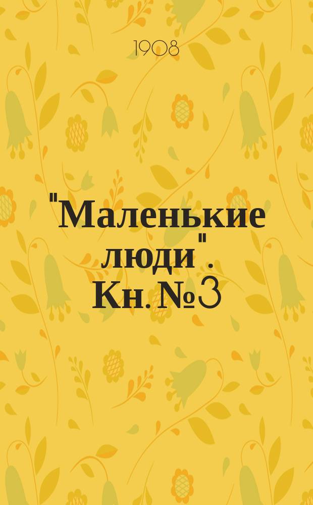 "Маленькие люди". Кн. № 3 : [Сказка о карликах. К свету знания. Цыган. Полевая мышь. Летающие рыбы : По Брэму. Ваня и няня. Бродячая обезьянка. Сватовство. Страус : По Вагнеру]