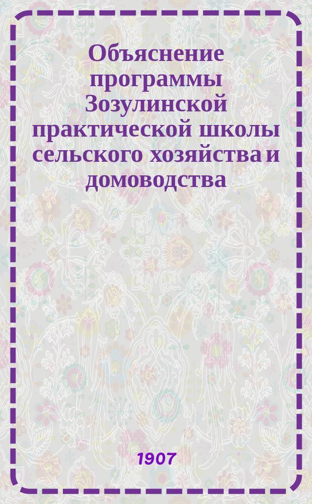Объяснение программы Зозулинской практической школы сельского хозяйства и домоводства : Отд. 1-