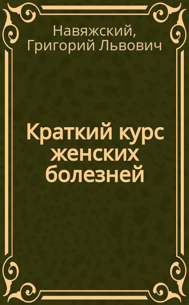 ... Краткий курс женских болезней : Конспект для экзаменов : Сост. по новейшему изд. руководства гинекологии проф. М. Рунге