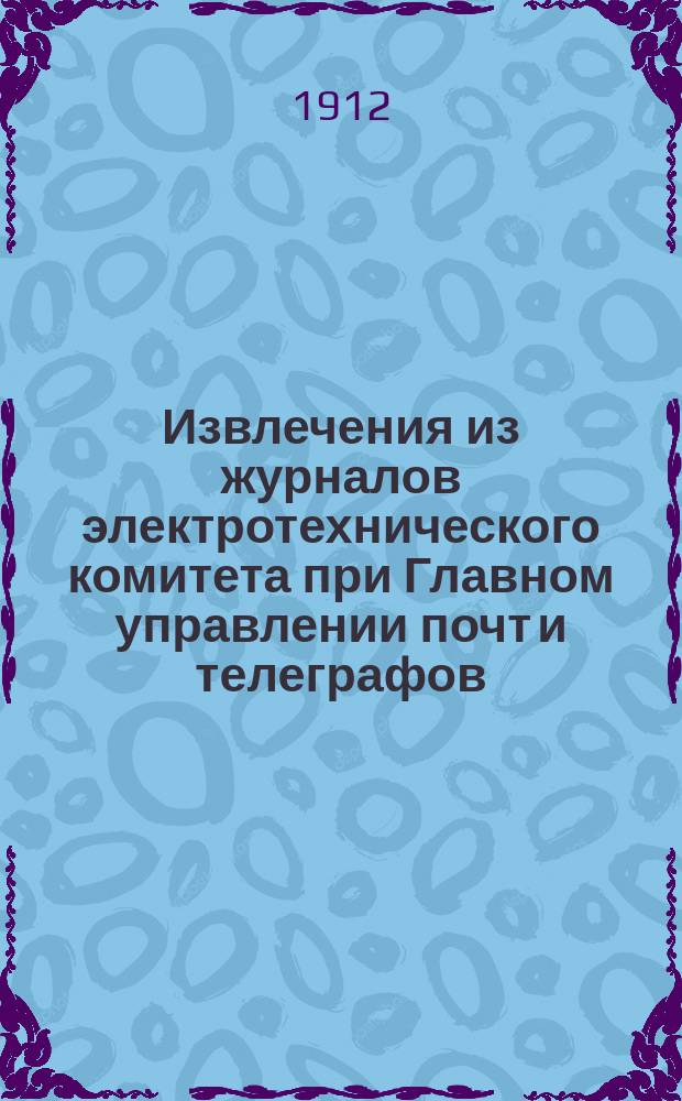 Извлечения из журналов электротехнического комитета при Главном управлении почт и телеграфов. Вып. 21 : Краткий отчет о деятельности Комитета в 1911 году. Материалы к техническим условиям на поставку телефонных аппаратов