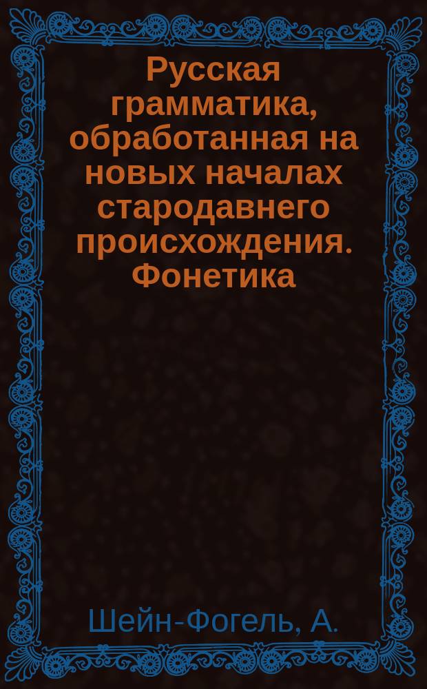 Русская грамматика, обработанная на новых началах стародавнего происхождения. Фонетика, или тонетика