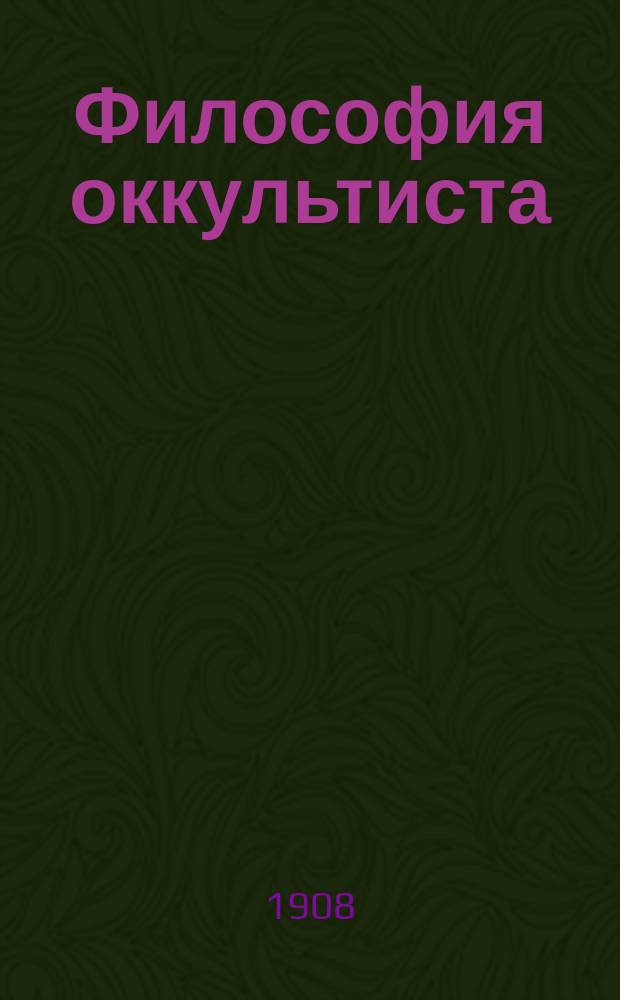 Философия оккультиста : Анализ теории философии в прил. к оккультизму