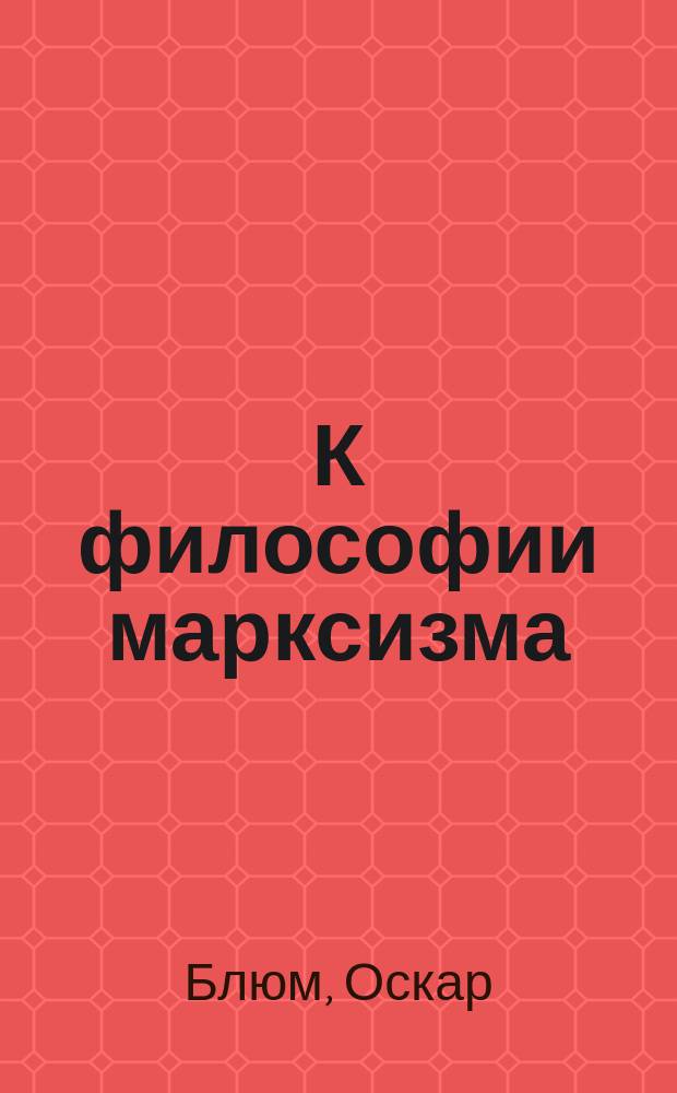 К философии марксизма : (Две ст. о рус. эмпириокритиках)
