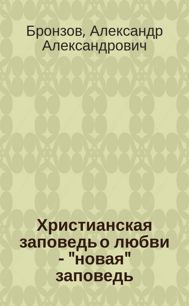 Христианская заповедь о любви - "новая" заповедь : (Против Геккеля, Саладина и пр.)