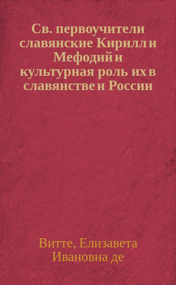 Св. первоучители славянские Кирилл и Мефодий и культурная роль их в славянстве и России : Очерк Е. де Витте