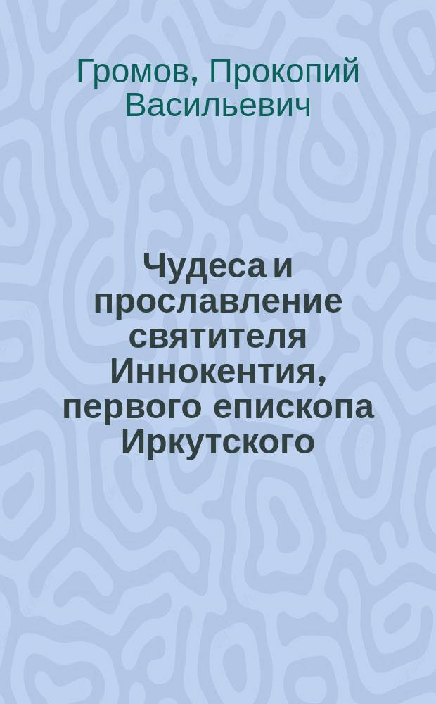 Чудеса и прославление святителя Иннокентия, первого епископа Иркутского