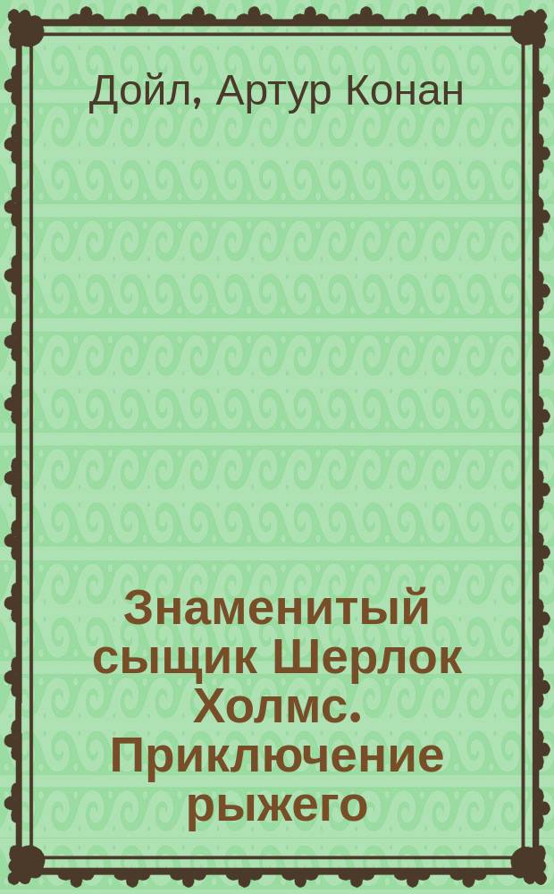 ... Знаменитый сыщик Шерлок Холмс. Приключение рыжего