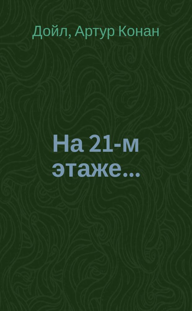 ... На 21-м этаже... : Приключения сыщика-девушки из об-ва