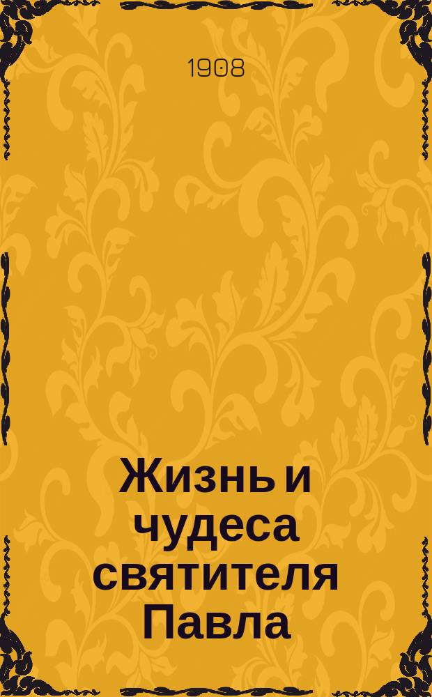 Жизнь и чудеса святителя Павла (Конюскевича), митрополита Тобольского и Сибирского, нетленно почивающего в усыпальнице Великой церкви Киево-Печерской лавры