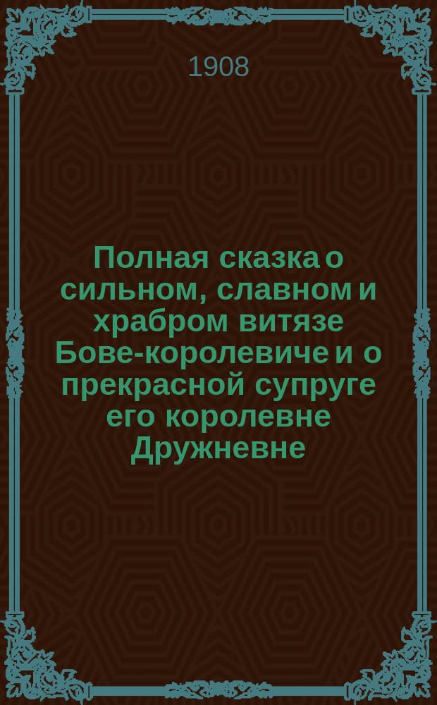 Полная сказка о сильном, славном и храбром витязе Бове-королевиче и о прекрасной супруге его королевне Дружневне