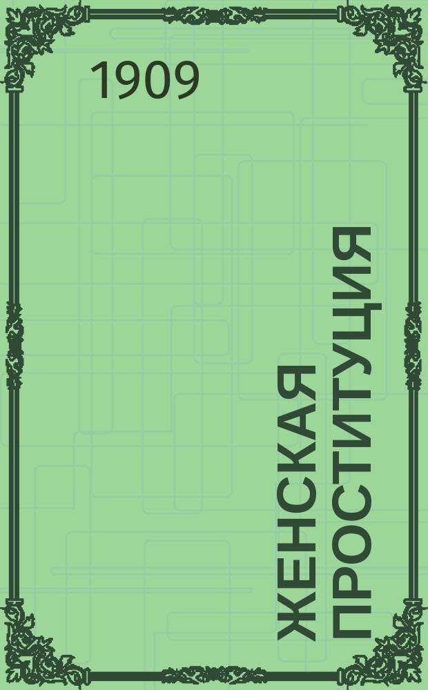 Женская проституция : Врожд. и случайн. проститутки. Их свойства, нравы и привычки : По соч. проф. К. Ломброзо и Д. Ферреро "La donna delinquente e prostituta"