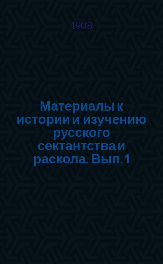 Материалы к истории и изучению русского сектантства и раскола. Вып. 1 : Баптисты. Бегуны. Духоборцы. Л. Толстой о скопчестве. Павловцы. Поморцы. Старообрядцы. Скопцы. Штундисты