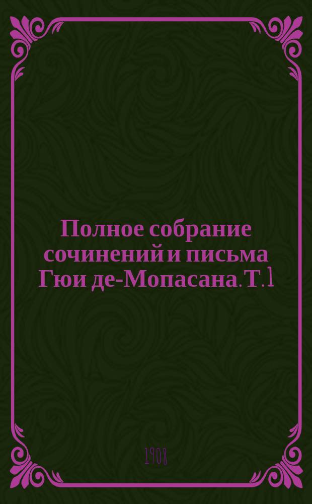 Полное собрание сочинений и письма Гюи де-Мопасана. Т. 1 : Милый друг