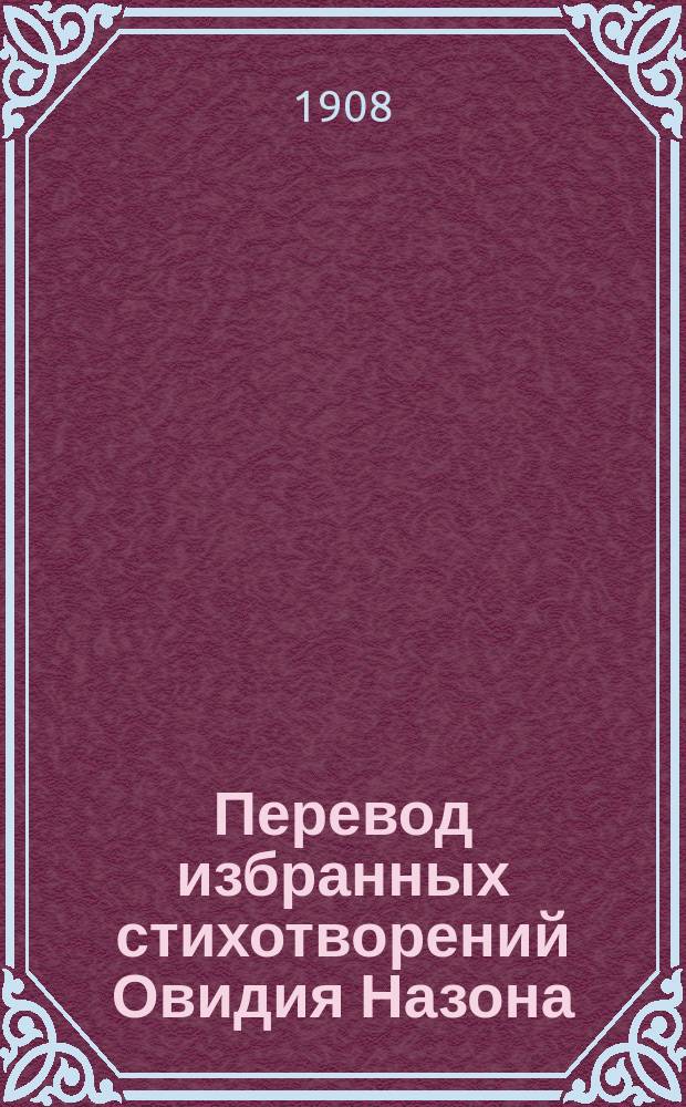 Перевод избранных стихотворений Овидия Назона : (По изд. Манштейна) : С полным словарем, комментариями и подробн. синтакс. разбором