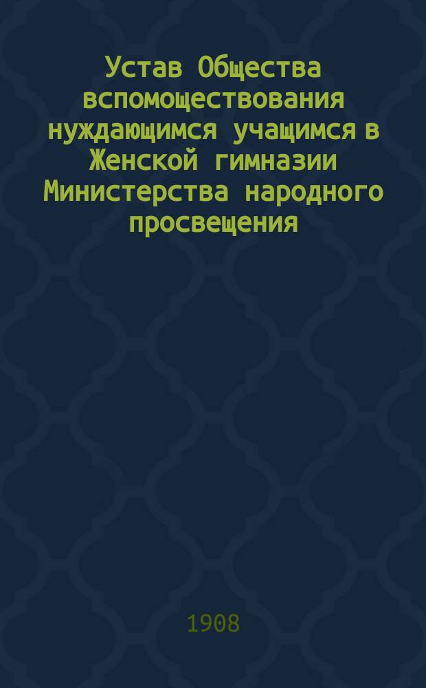 Устав Общества вспомоществования нуждающимся учащимся в Женской гимназии Министерства народного просвещения, учрежденной С.А. фон Гирш-Брамм в Одессе