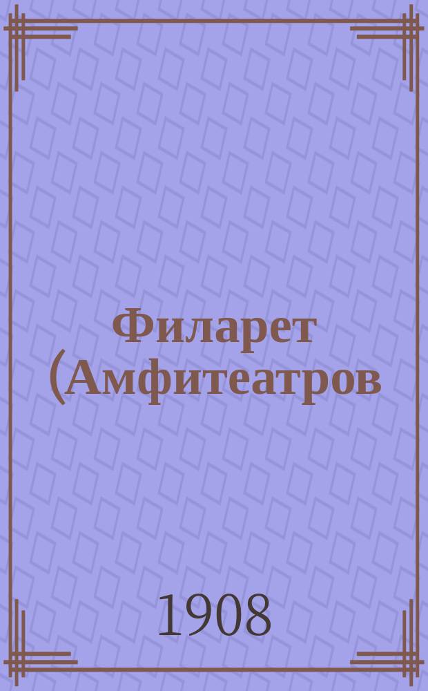Филарет (Амфитеатров), архиепископ Казанский (1828-1836), впоследствии митрополит Киевский (1837-1857), и его деятельность до вступления на митрополию : (К пятидесятилетию со дня его кончины 21 дек. 1857 г.)