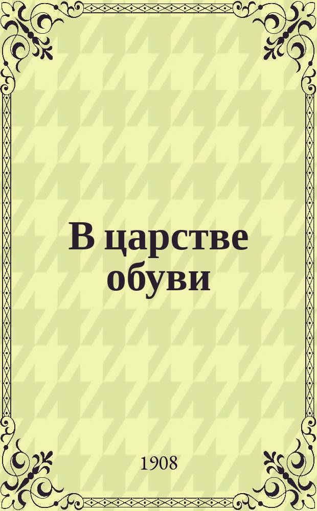В царстве обуви : Очерки села Кимры, Тверской губ. : (Из писем обывателя)