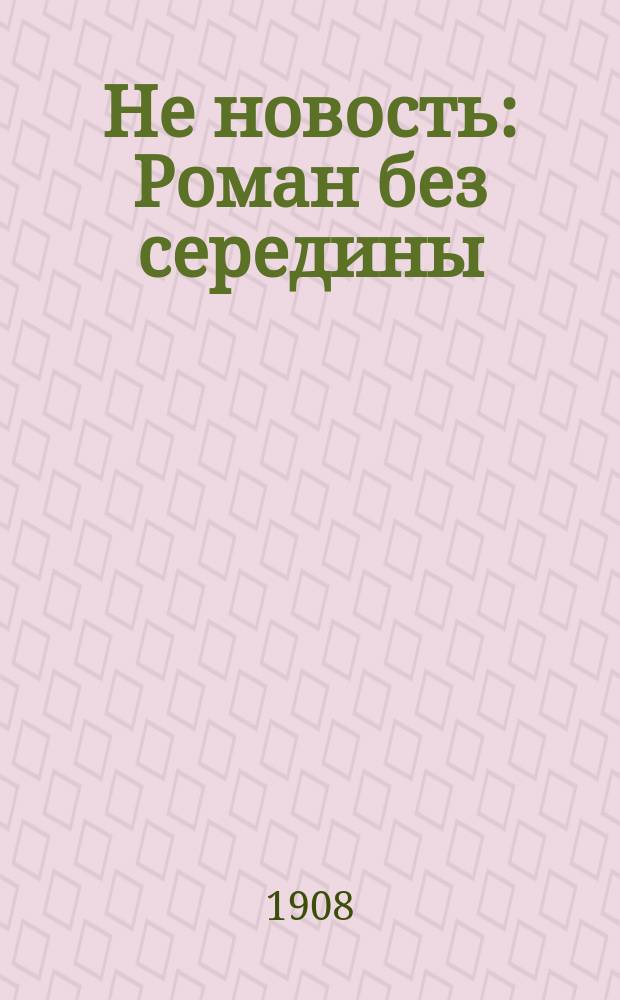 Не новость : Роман без середины : (С эпилогом)