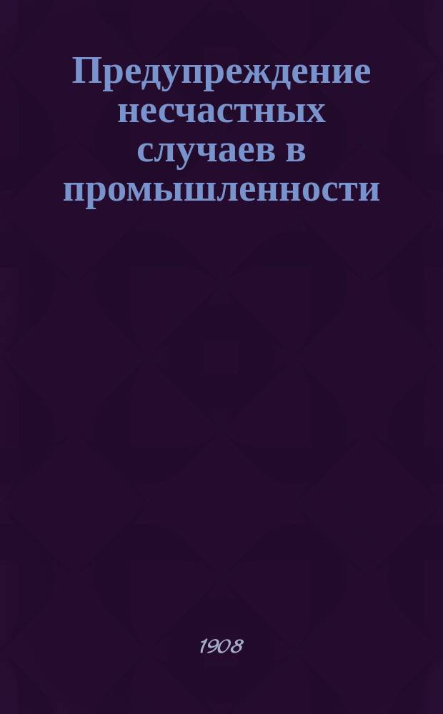 Предупреждение несчастных случаев в промышленности : Системат. обзор обязательных постановлений герман. пром. страховых товариществ
