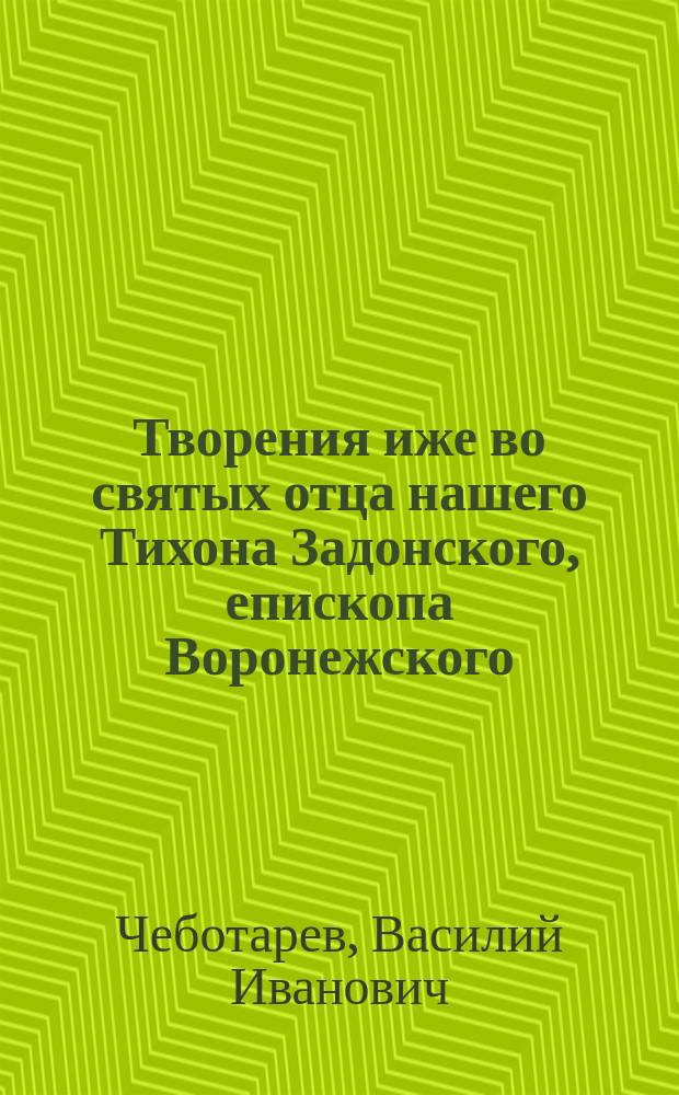 Творения иже во святых отца нашего Тихона Задонского, епископа Воронежского : В 2 т. Т. 1-. Т. 1 : [Записки о святителе Тихоне его келейников Василия Ивановича Чеботарева и Ивана Ефимова. Сокровище духовное, от мира собираемое Плоть и дух Должность священническая Прибавление к должности священнической Слова, говоренные к воронежской пастве Краткие нравоучительные слова Христианские наставления Размышления и благодарения Письма (1764-1768 г.) Письма келейные Письма посланные] : (О седьми тайнах святых) О тайне святого покаяния