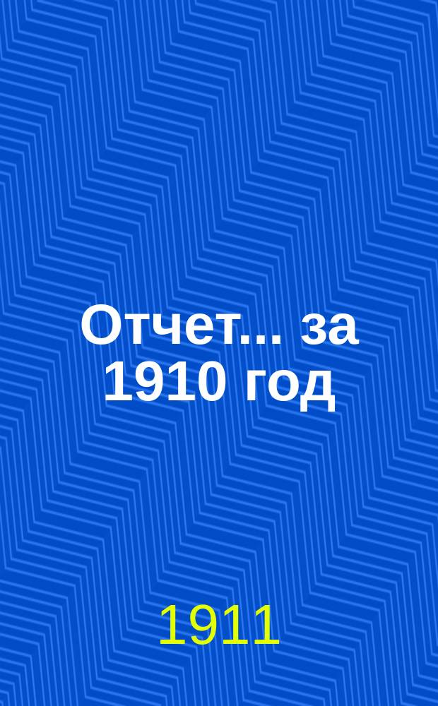 Отчет... ... за 1910 год