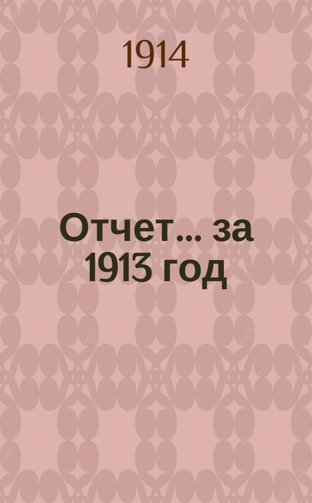 Отчет... ... за 1913 год