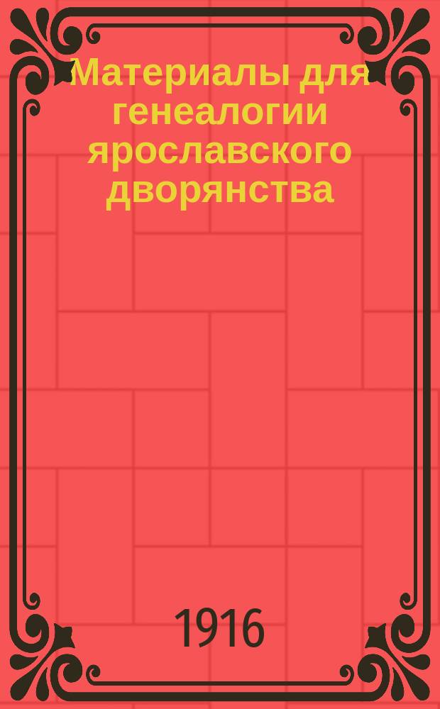 ... Материалы для генеалогии ярославского дворянства : [1], 2, [3], 4, 5, [7], 8, 9. [8. 1-я половина]