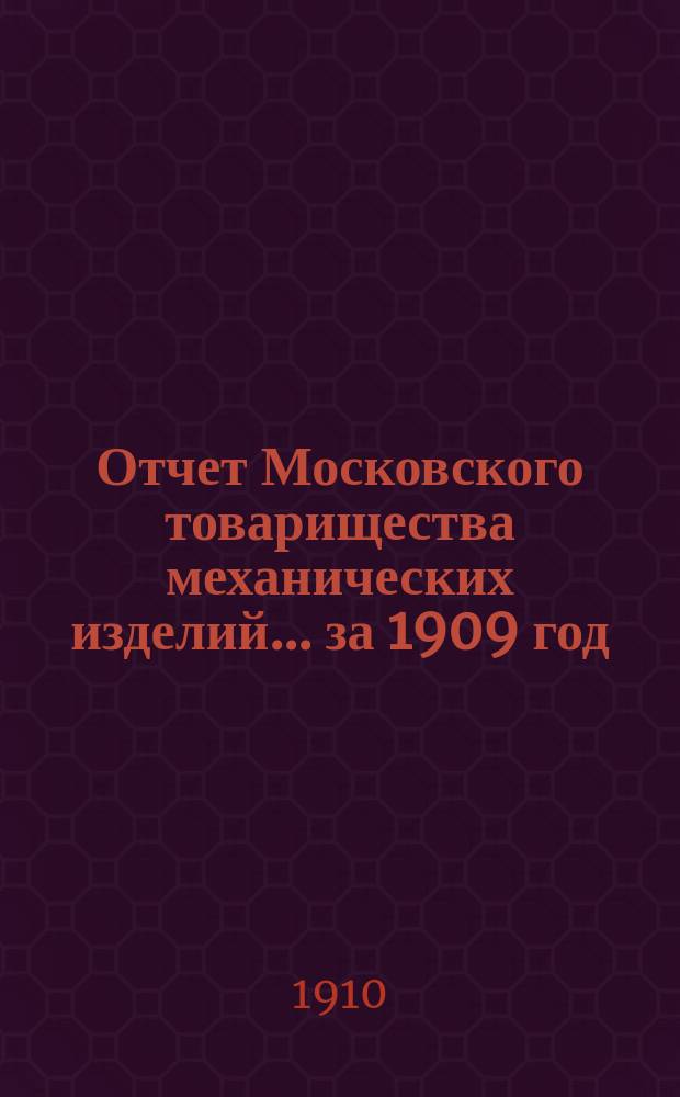 Отчет Московского товарищества механических изделий.... ... за 1909 год