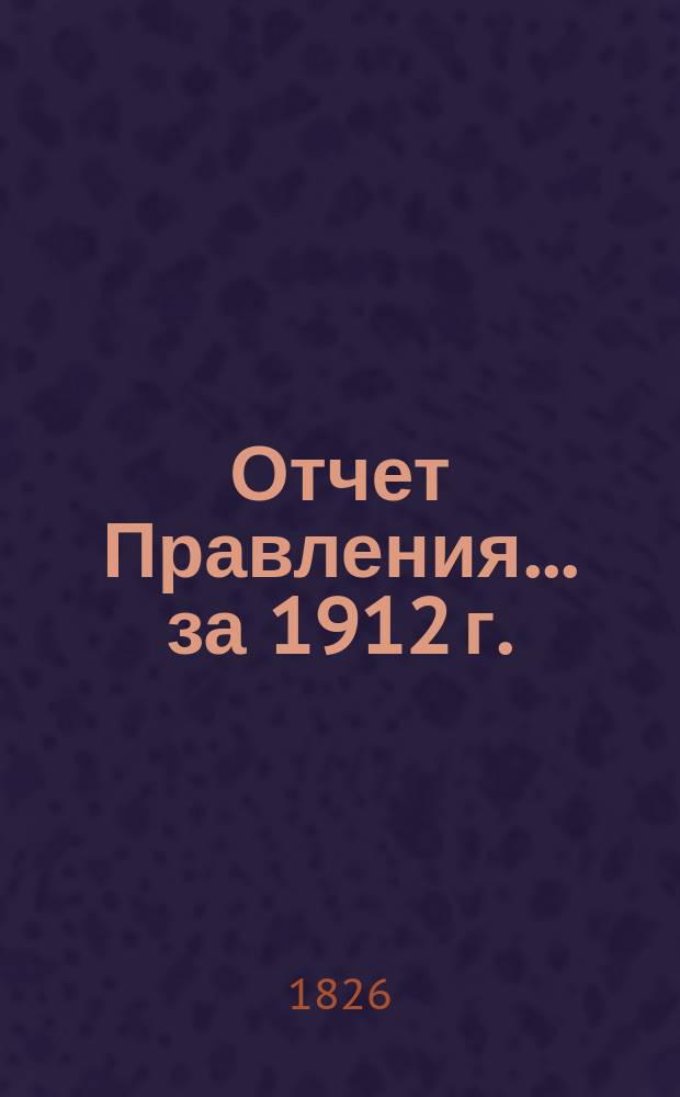 Отчет Правления... ... за 1912 г.