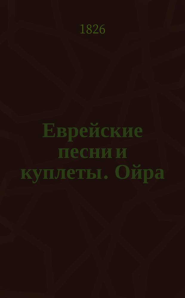 [Еврейские песни и куплеты]. Ойра : Ойра, ойра