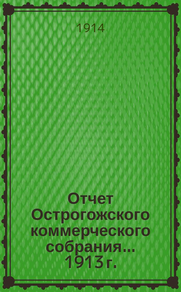Отчет Острогожского коммерческого собрания... ... 1913 г.