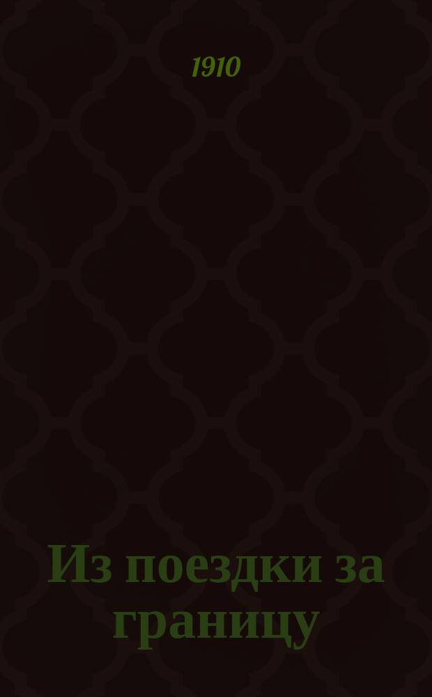 Из поездки за границу : Париж, Берлин, Шенеберг, Гамбург, Альтона, Бремен, Кельн и Вена