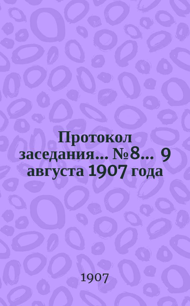 Протокол заседания... ... № 8 ... 9 августа 1907 года