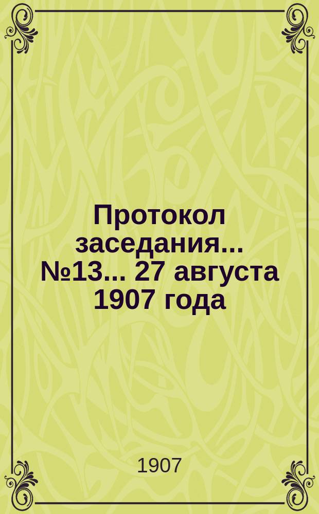 Протокол заседания... ... № 13 ... 27 августа 1907 года