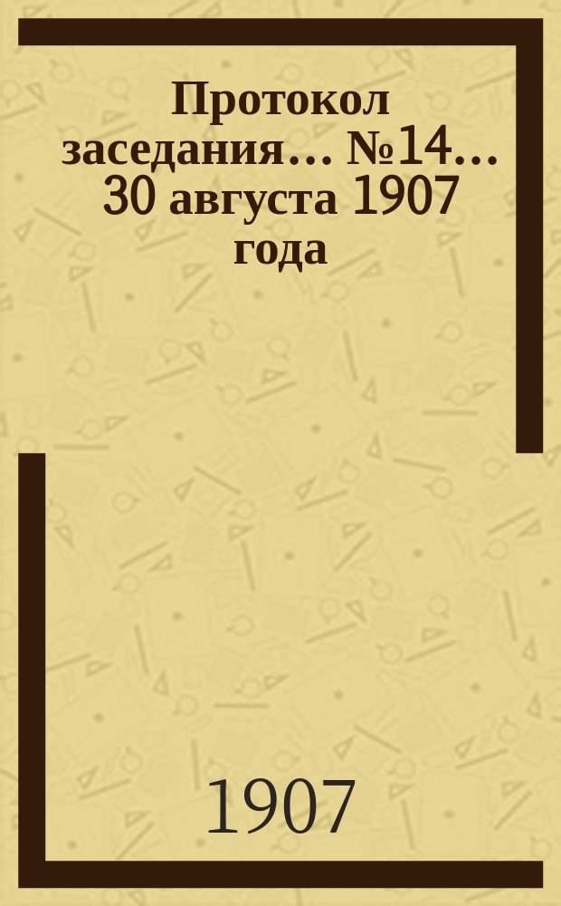 Протокол заседания... ... № 14 ... 30 августа 1907 года