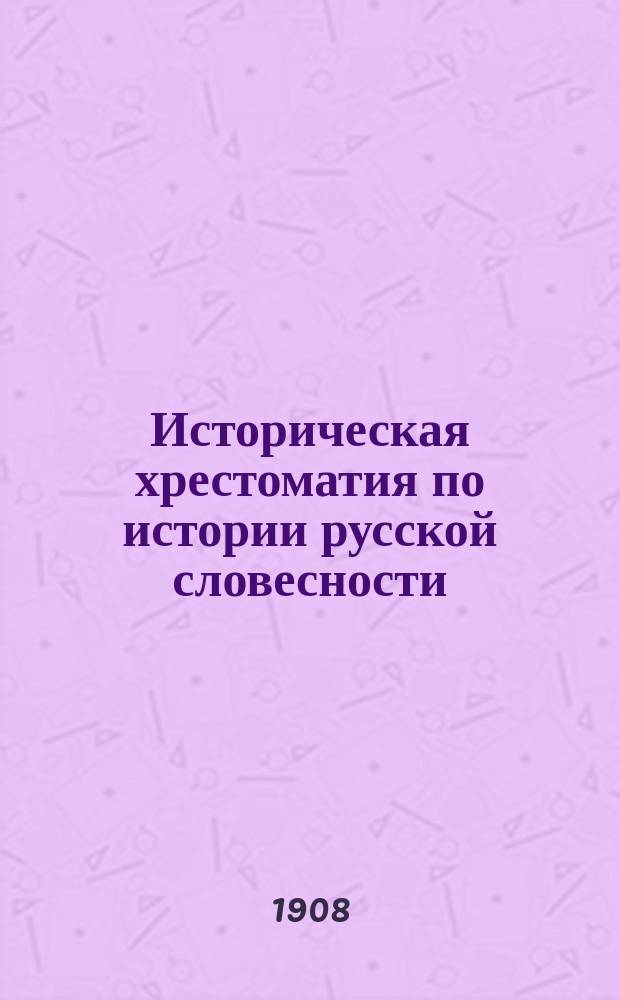 Историческая хрестоматия по истории русской словесности : Применит. к "Истории русской словесности" того же автора... Т. 2. Вып. 1 : Русская литература XVIII-XIX вв.