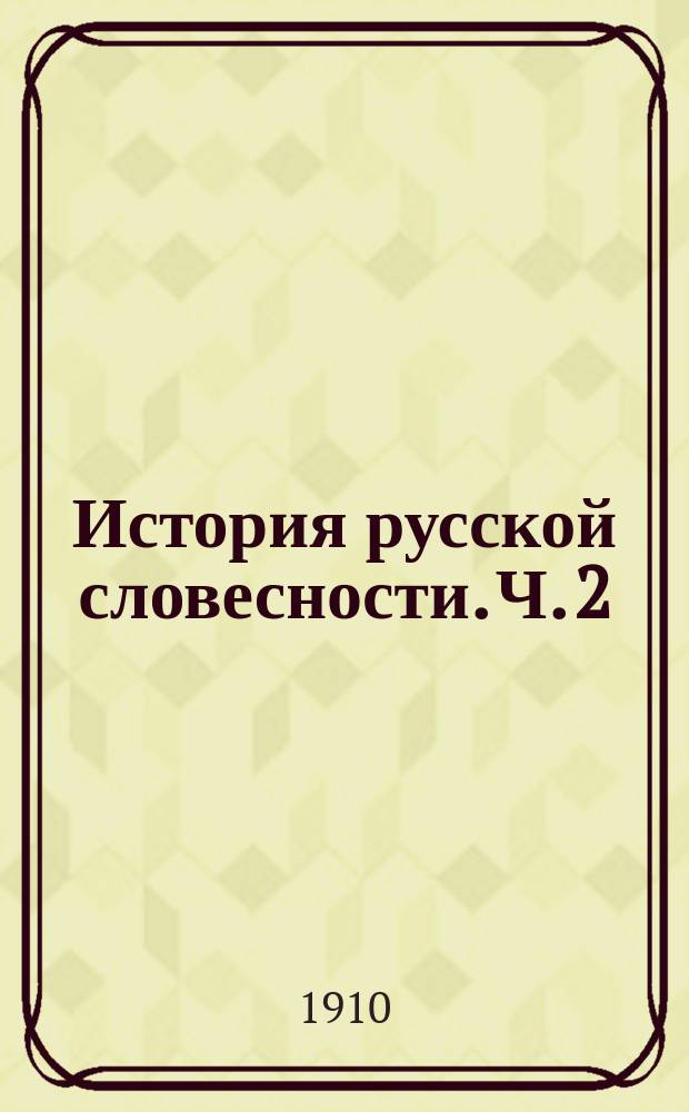 История русской словесности. Ч. 2 : (История литературы с эпохи Петра В. до Пушкина)