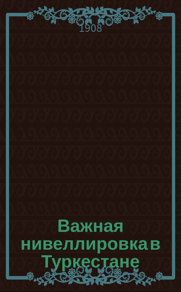 Важная нивеллировка в Туркестане : (С пл.) : Проект восстановления преж. течения реч. системы этого края в Каспийское море