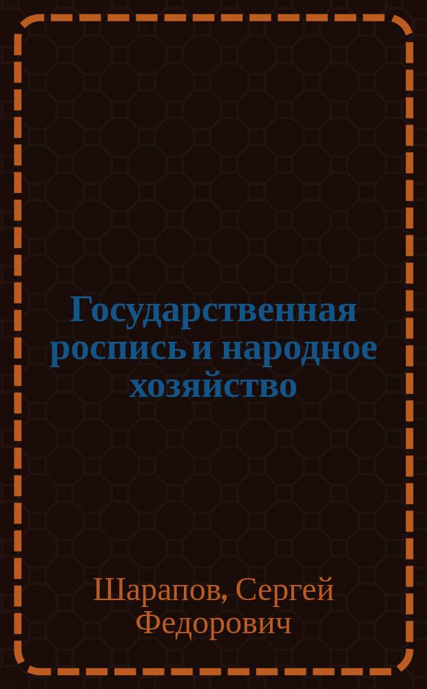 Государственная роспись и народное хозяйство : Речь, произнес. в С.-Петербурге в Рус. собр. 9 дек. 1907 г. и публ. лекция, прочит. в Смоленске 10 янв. 1908 г