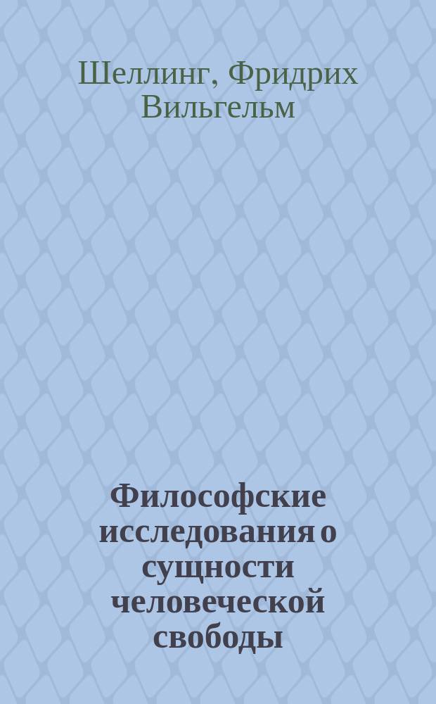 Философские исследования о сущности человеческой свободы / Пер. Л. Мееровича; Бруно, или О божественном и естественном начале вещей: Разговор. 1802 / Пер. О. Давыдовой под ред. Э.Л. Радлова; Предисл: П. Новгородцев; Шеллинг