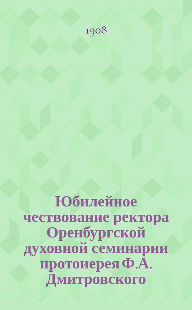 Юбилейное чествование ректора Оренбургской духовной семинарии протоиерея Ф.А. Дмитровского